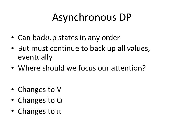 Asynchronous DP • Can backup states in any order • But must continue to