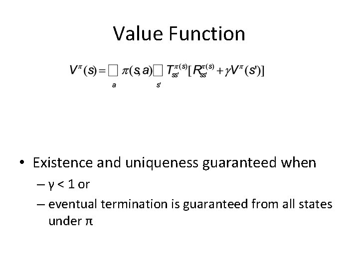 Value Function • Existence and uniqueness guaranteed when – γ < 1 or –