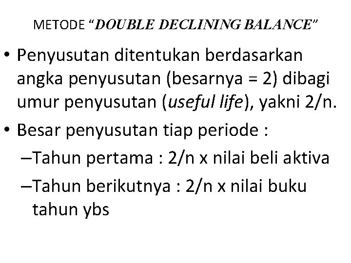 METODE “DOUBLE DECLINING BALANCE” • Penyusutan ditentukan berdasarkan angka penyusutan (besarnya = 2) dibagi