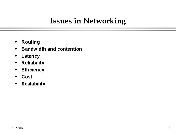 Issues in Networking • • Routing Bandwidth and contention Latency Reliability Efficiency Cost Scalability