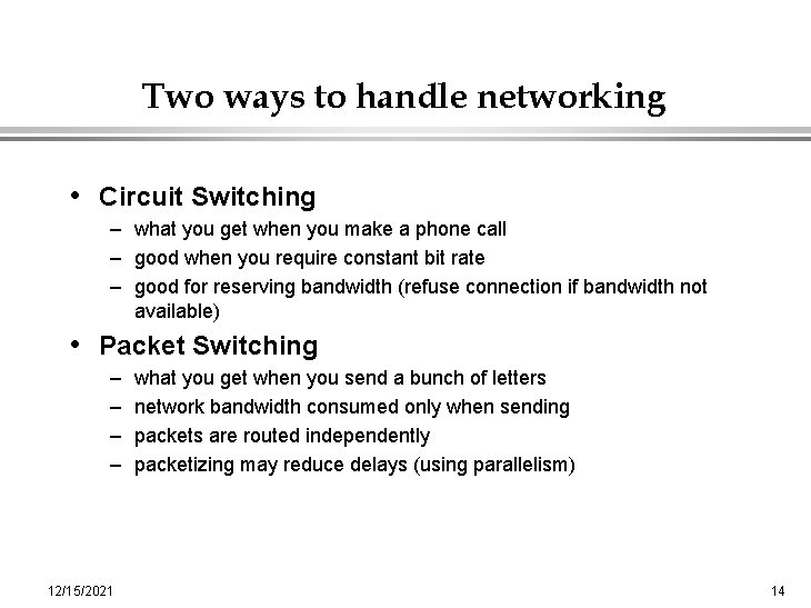 Two ways to handle networking • Circuit Switching – what you get when you