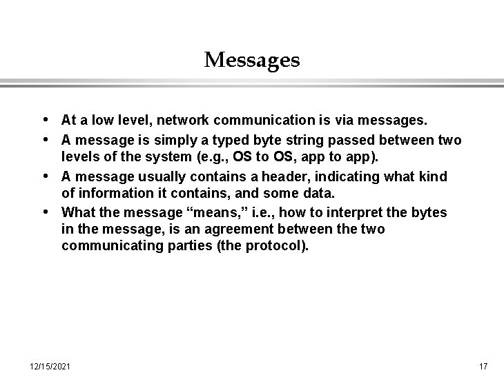 Messages • At a low level, network communication is via messages. • A message