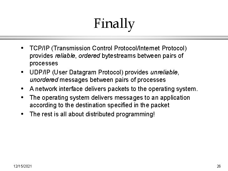 Finally • TCP/IP (Transmission Control Protocol/Internet Protocol) • • provides reliable, ordered bytestreams between