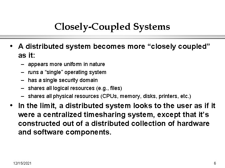 Closely-Coupled Systems • A distributed system becomes more “closely coupled” as it: – –