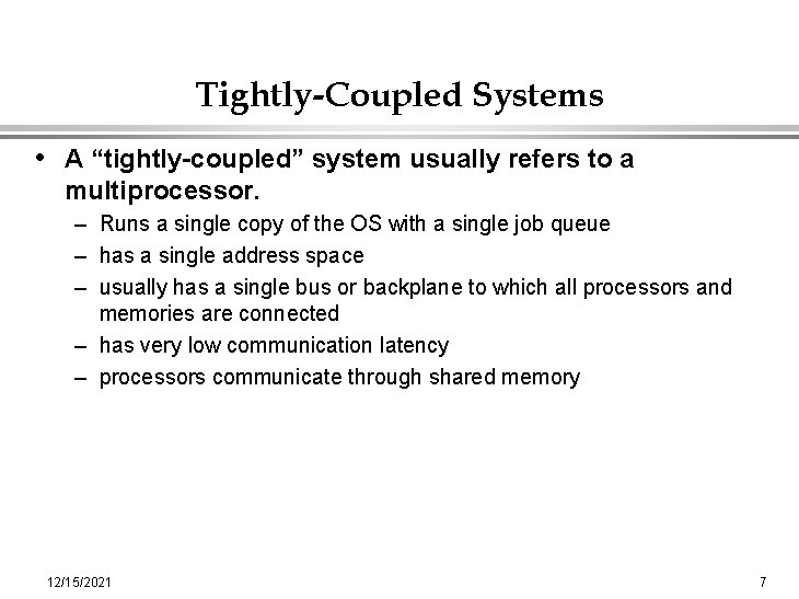 Tightly-Coupled Systems • A “tightly-coupled” system usually refers to a multiprocessor. – Runs a