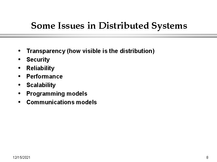 Some Issues in Distributed Systems • • Transparency (how visible is the distribution) Security