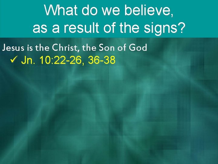 What do we believe, as a result of the signs? Jesus is the Christ,