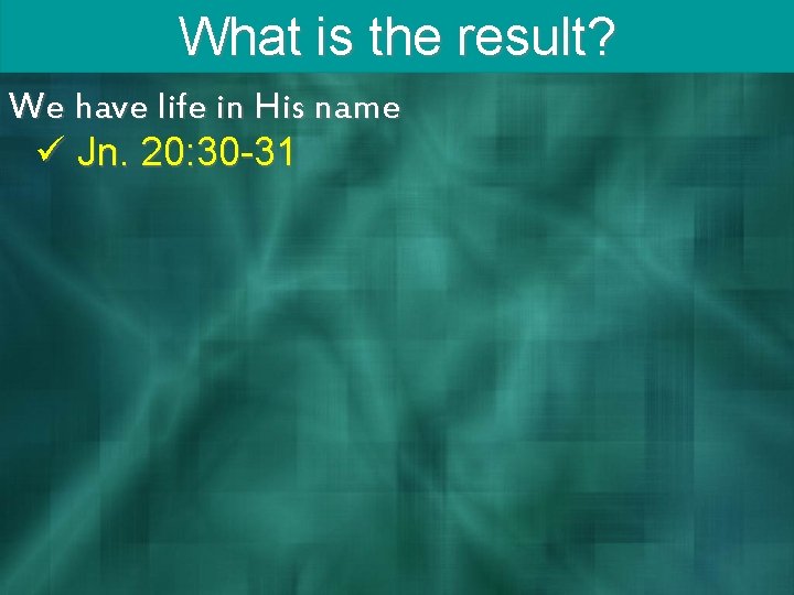 What is the result? We have life in His name ü Jn. 20: 30