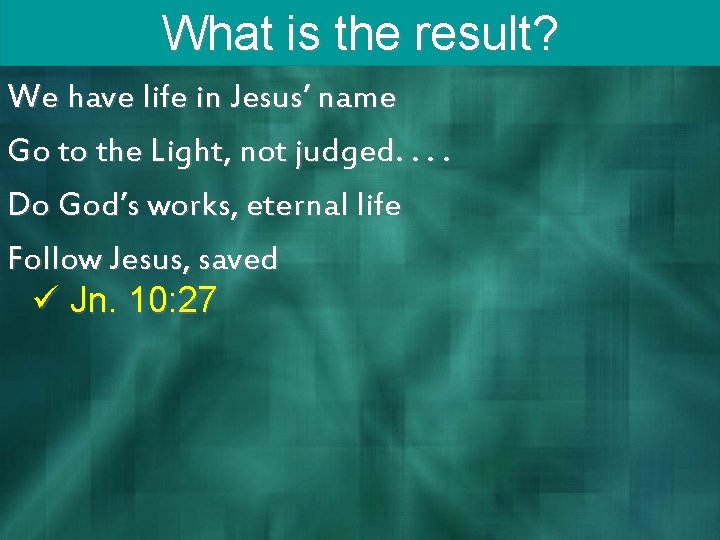 What is the result? We have life in Jesus’ name Go to the Light,
