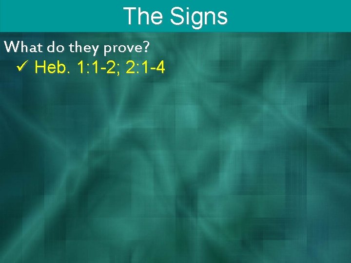 The Signs What do they prove? ü Heb. 1: 1 -2; 2: 1 -4