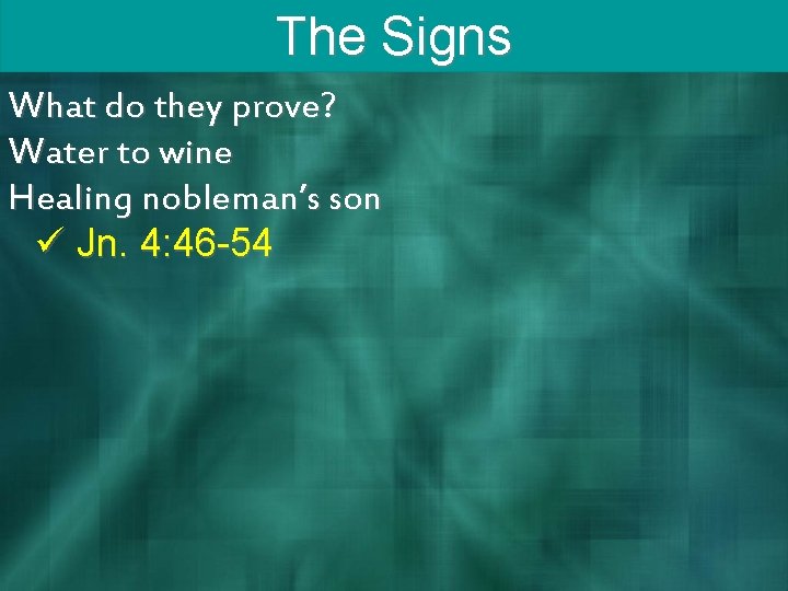The Signs What do they prove? Water to wine Healing nobleman’s son ü Jn.