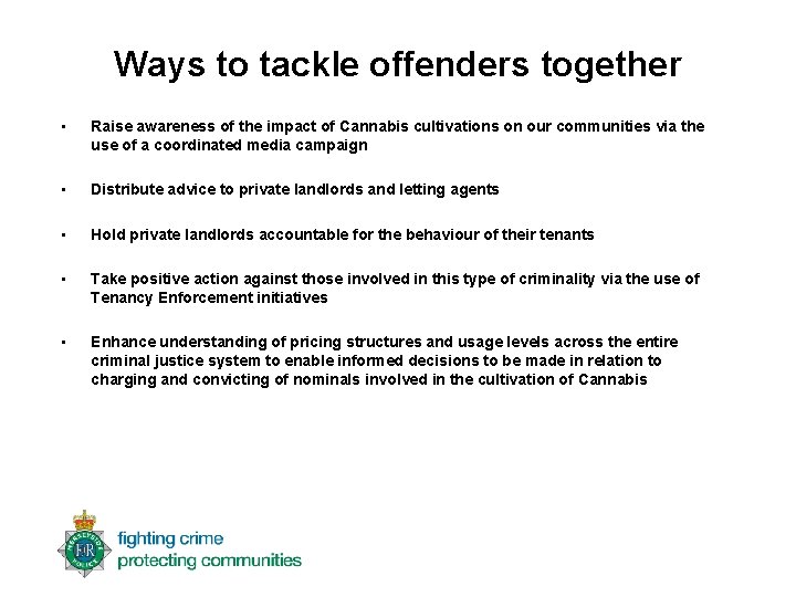 Ways to tackle offenders together • Raise awareness of the impact of Cannabis cultivations