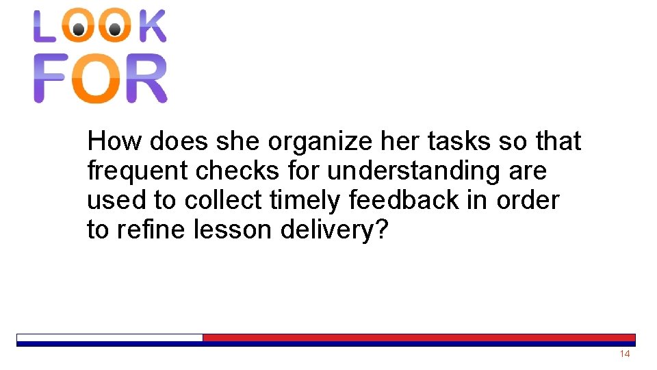 How does she organize her tasks so that frequent checks for understanding are used