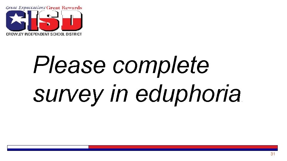 Please complete survey in eduphoria . 31 