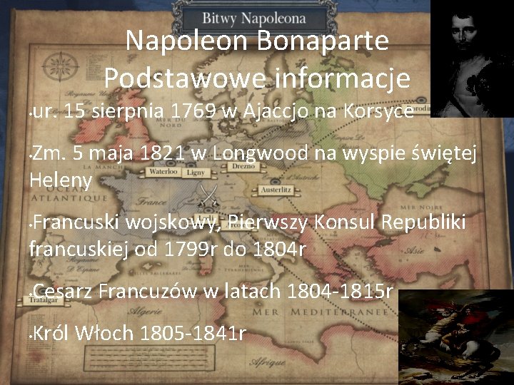 Napoleon Bonaparte Podstawowe informacje • ur. 15 sierpnia 1769 w Ajaccjo na Korsyce Zm.