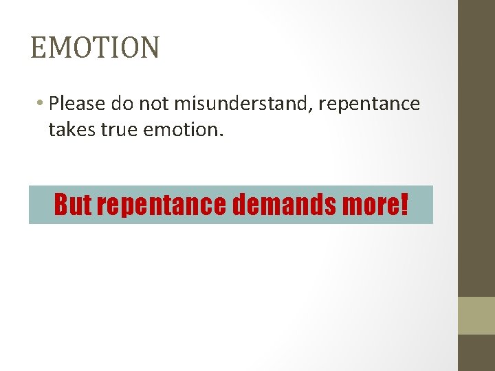 EMOTION • Please do not misunderstand, repentance takes true emotion. But repentance demands more!