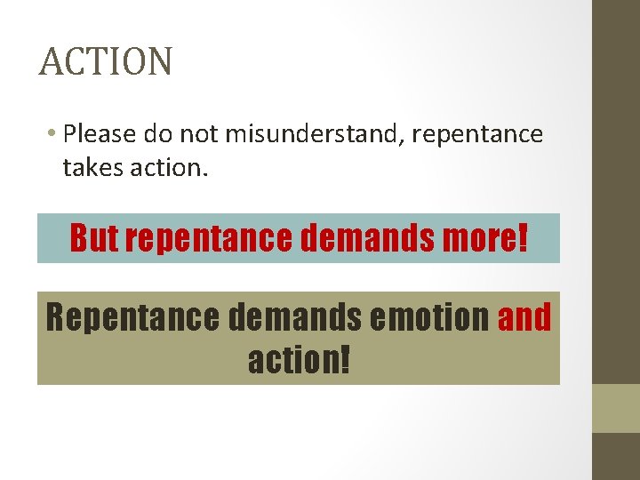 ACTION • Please do not misunderstand, repentance takes action. But repentance demands more! Repentance