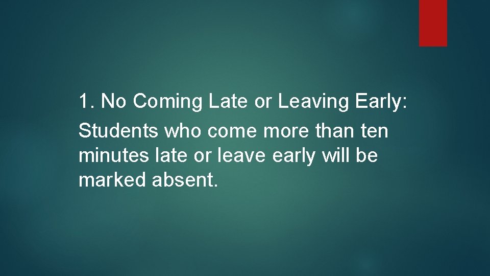 1. No Coming Late or Leaving Early: Students who come more than ten minutes