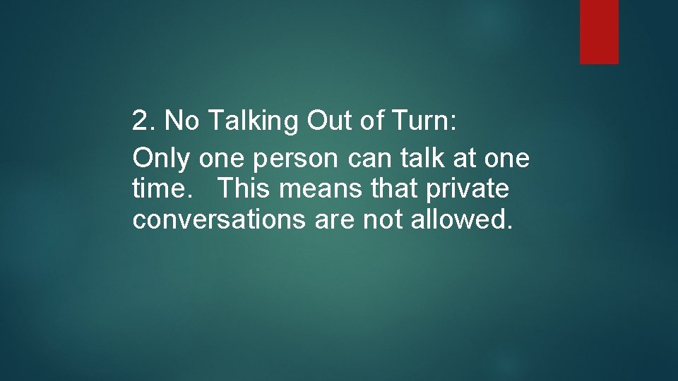 2. No Talking Out of Turn: Only one person can talk at one time.