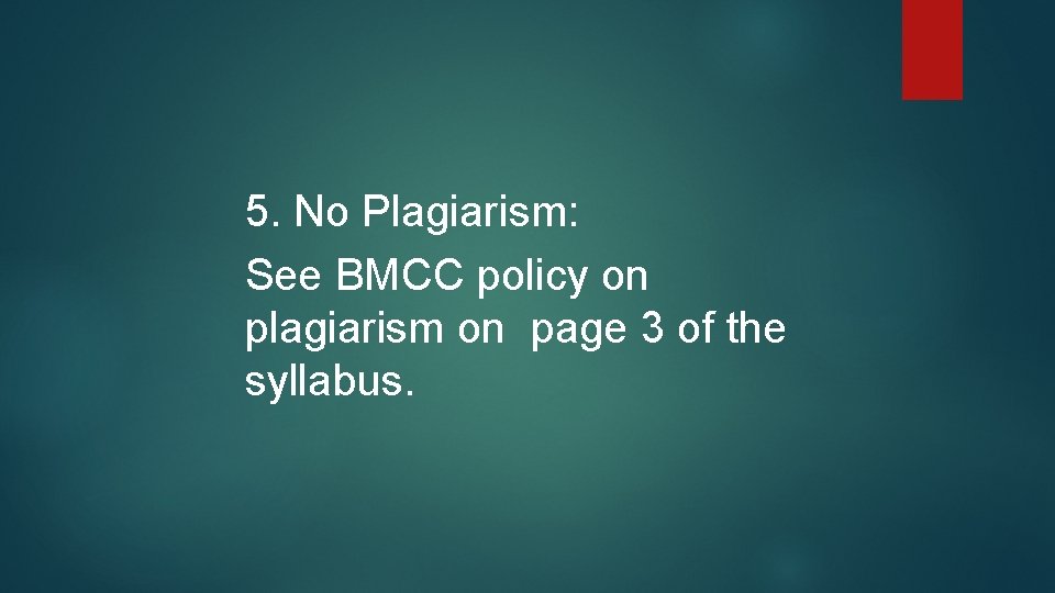 5. No Plagiarism: See BMCC policy on plagiarism on page 3 of the syllabus.