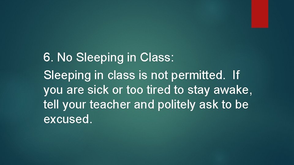 6. No Sleeping in Class: Sleeping in class is not permitted. If you are