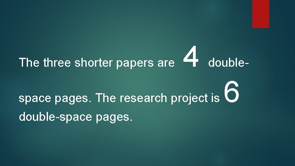 4 doublespace pages. The research project is 6 The three shorter papers are double-space
