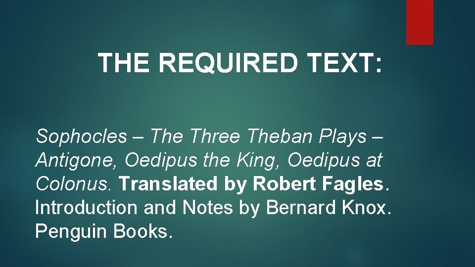 THE REQUIRED TEXT: Sophocles – The Three Theban Plays – Antigone, Oedipus the King,