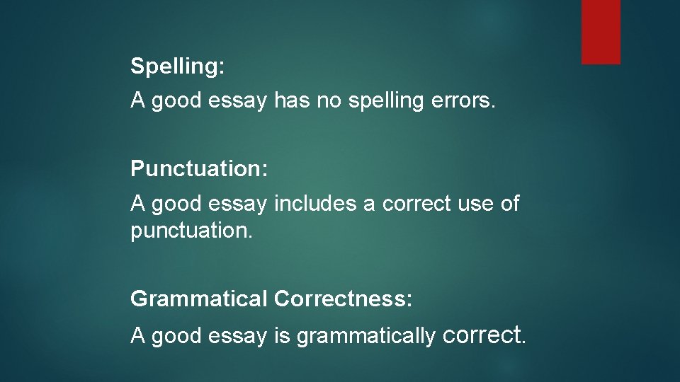 Spelling: A good essay has no spelling errors. Punctuation: A good essay includes a