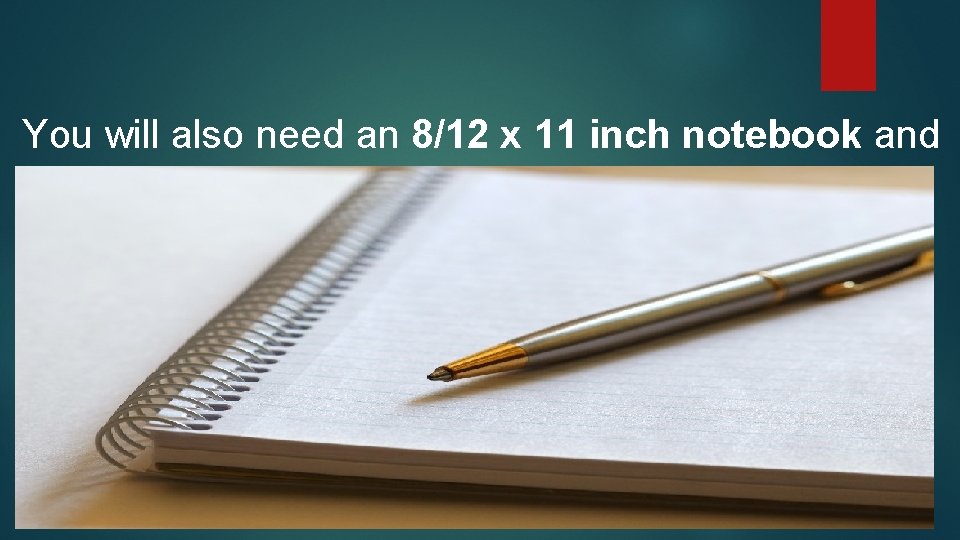You will also need an 8/12 x 11 inch notebook and a pen. 