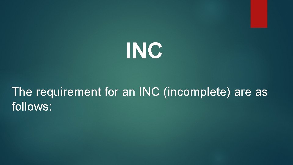 INC The requirement for an INC (incomplete) are as follows: 