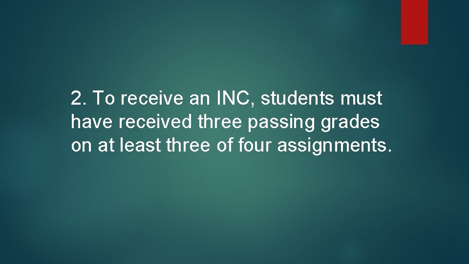 2. To receive an INC, students must have received three passing grades on at