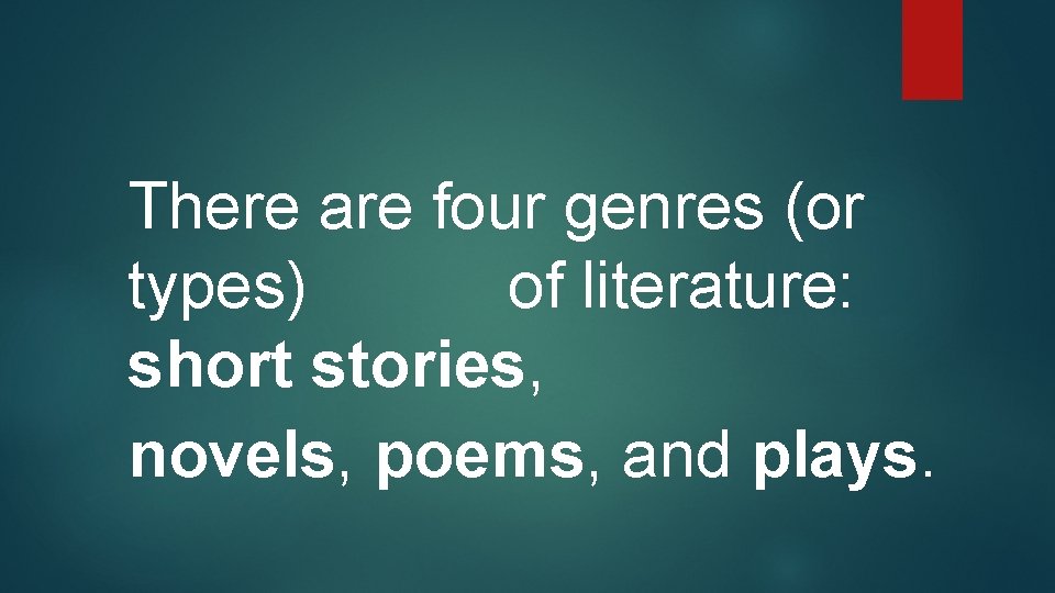 There are four genres (or types) of literature: short stories, novels, poems, and plays.