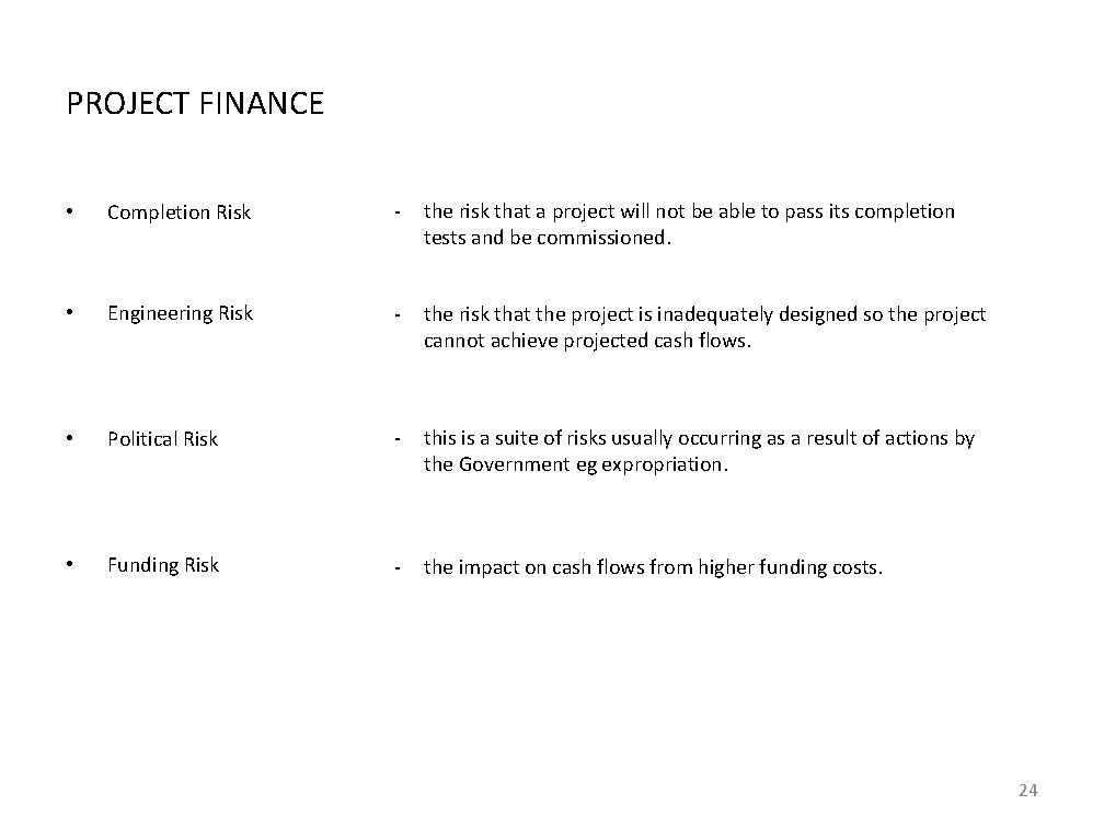 PROJECT FINANCE • Completion Risk - the risk that a project will not be