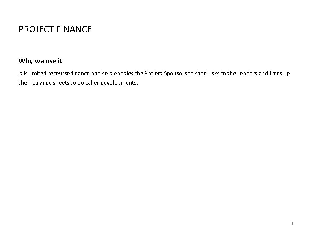 PROJECT FINANCE Why we use it It is limited recourse finance and so it