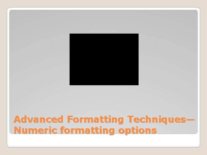 Advanced Formatting Techniques— Numeric formatting options 