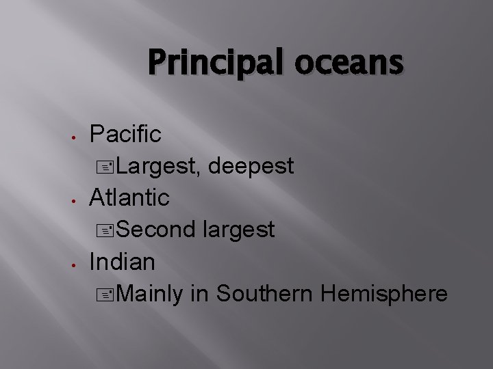 Principal oceans Pacific Largest, deepest Atlantic Second largest Indian Mainly in Southern Hemisphere 