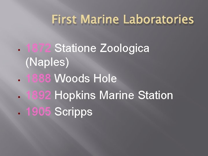 First Marine Laboratories 1872 Statione Zoologica (Naples) 1888 Woods Hole 1892 Hopkins Marine Station