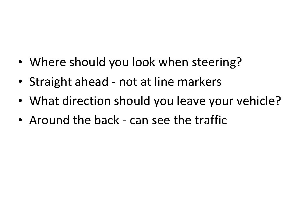  • • Where should you look when steering? Straight ahead - not at