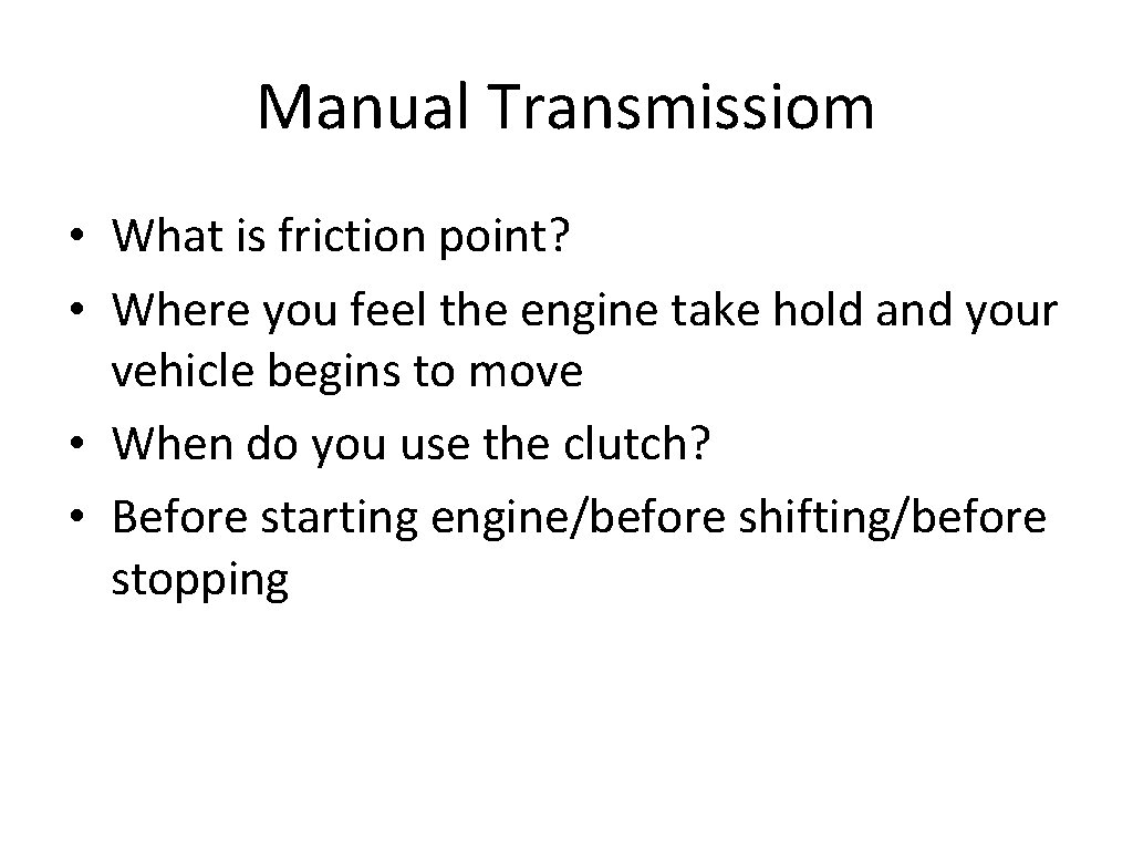 Manual Transmissiom • What is friction point? • Where you feel the engine take