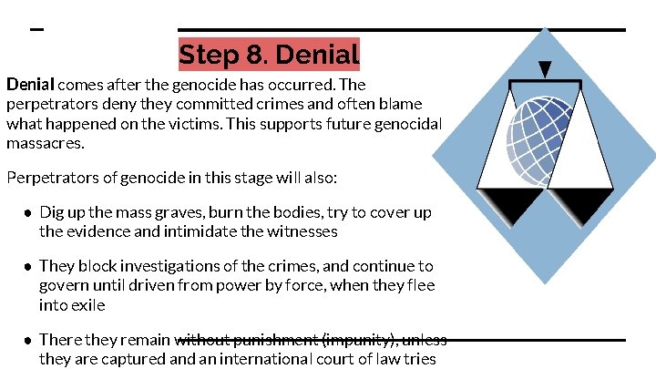 Step 8. Denial comes after the genocide has occurred. The perpetrators deny they committed
