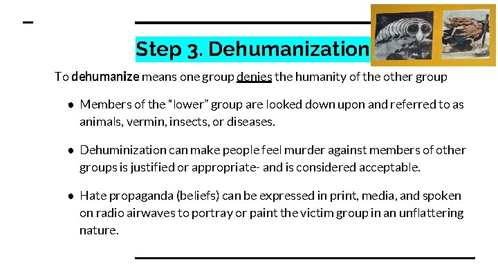 Step 3. Dehumanization To dehumanize means one group denies the humanity of the other