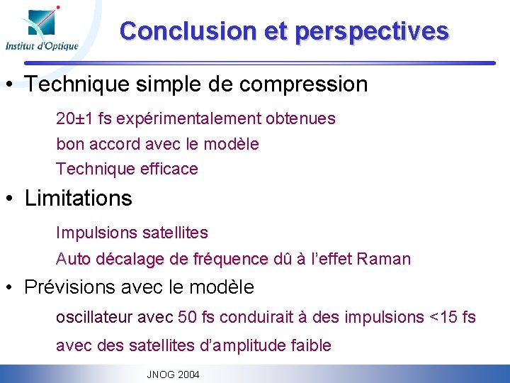 Conclusion et perspectives • Technique simple de compression 20± 1 fs expérimentalement obtenues bon