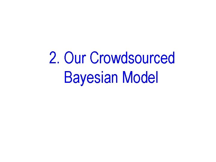 2. Our Crowdsourced Bayesian Model 