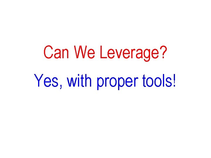 Can We Leverage? Yes, with proper tools! 