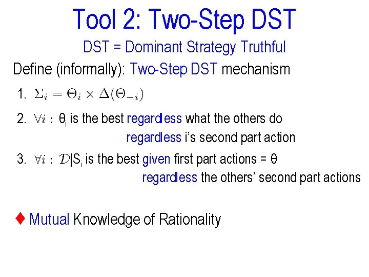 Tool 2: Two-Step DST = Dominant Strategy Truthful Define (informally): Two-Step DST mechanism 1.