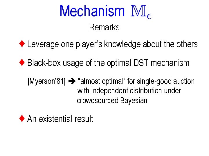 Mechanism Remarks ♦ Leverage one player’s knowledge about the others ♦ Black-box usage of