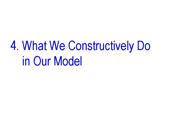 4. What We Constructively Do in Our Model 