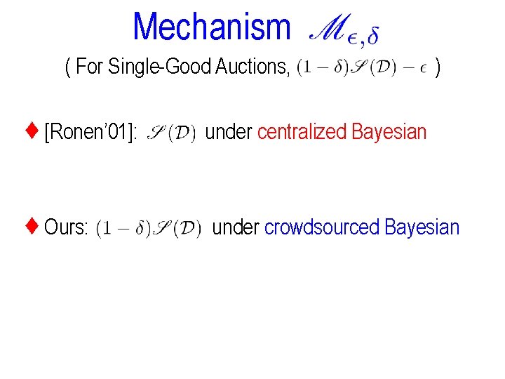 Mechanism ( For Single-Good Auctions, ♦ [Ronen’ 01]: ♦ Ours: ) under centralized Bayesian