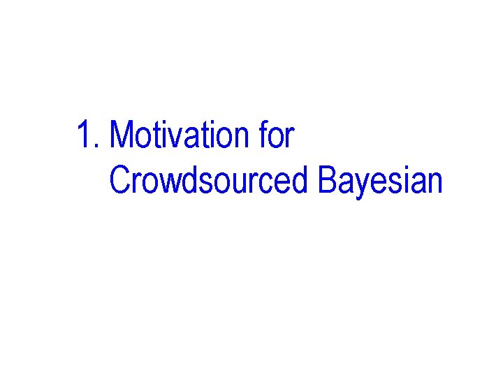 1. Motivation for Crowdsourced Bayesian 