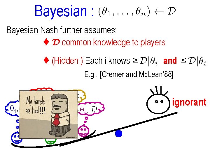 Bayesian : Bayesian Nash further assumes: ♦ D common knowledge to players ♦ (Hidden: